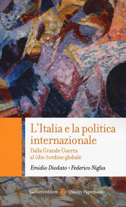 L' Italia e la politica internazionale. Dalla Grande Guerra al (dis-)ordine globale - Emidio Diodato,Federico Niglia - copertina