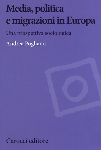 Media, politica e migrazioni in Europa. Una prospettiva sociologica - Andrea Pogliano - copertina