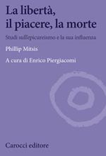 La libertà, il piacere, la morte. Studi sull'epicureismo e la sua influenza