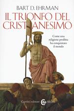 Il trionfo del cristianesimo. Come una religione proibita ha conquistato il mondo