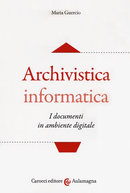Archivistica informatica. I documenti in ambiente digitale - Maria Guercio - copertina