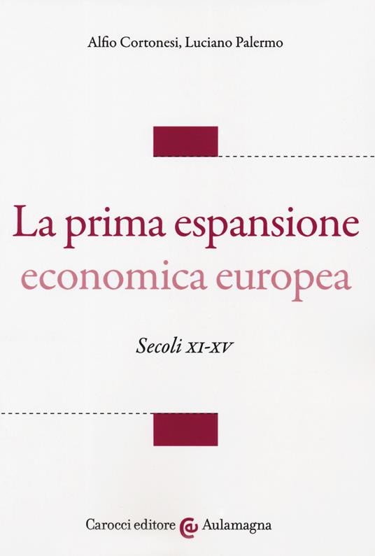 La prima espansione economica europea. Secoli XI-XV - Alfio Cortonesi,Luciano Palermo - copertina