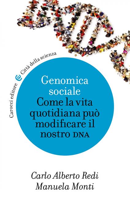 Genomica sociale. Come la vita quotidiana può modificare il nostro dna - Manuela Monti,Carlo Alberto Redi - ebook