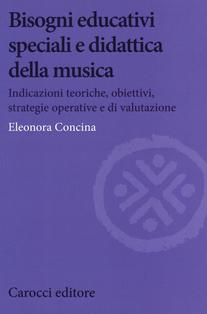 Bisogni educativi speciali e didattica della musica. Indicazioni teoriche, obiettivi, strategie operative e di valutazione - Eleonora Concina - copertina