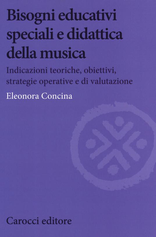 Bisogni educativi speciali e didattica della musica. Indicazioni teoriche, obiettivi, strategie operative e di valutazione - Eleonora Concina - copertina
