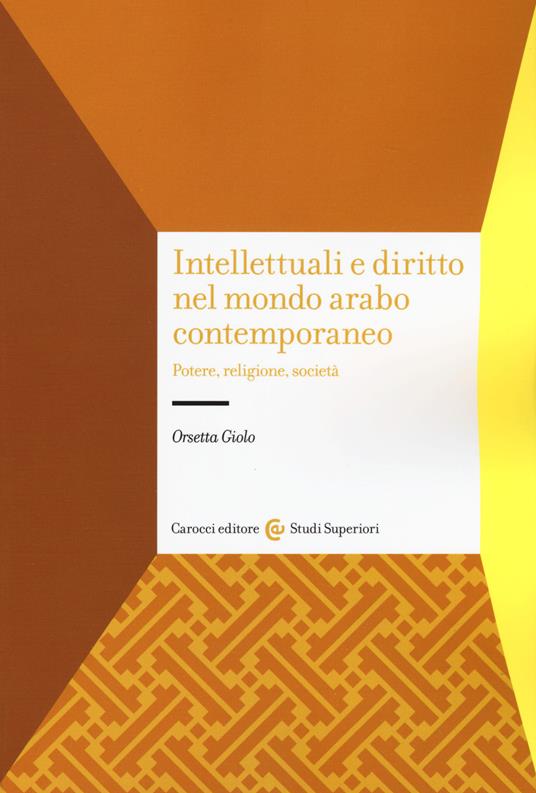 Intellettuali e diritto nel mondo arabo contemporaneo. Potere, religione, società - Orsetta Giolo - copertina