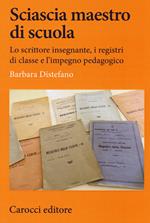 Sciascia maestro di scuola. Lo scrittore insegnante, i registri di classe e l'impegno pedagogico