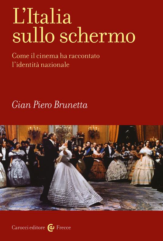 L' Italia sullo schermo. Come il cinema ha raccontato l'identità nazionale - Gian Piero Brunetta - copertina