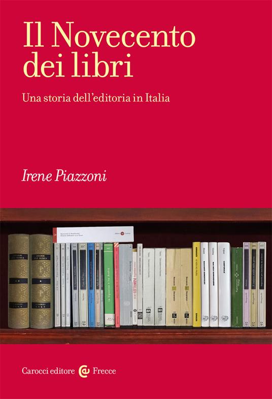 Il Novecento dei libri. Una storia dell'editoria in Italia - Irene Piazzoni - copertina
