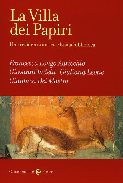 La Villa dei Papiri. Una residenza antica e la sua biblioteca - Francesca Longo Auricchio,Giovanni Indelli,Giuliana Leone - copertina