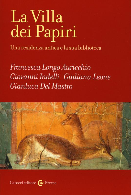 La Villa dei Papiri. Una residenza antica e la sua biblioteca - Francesca Longo Auricchio,Giovanni Indelli,Giuliana Leone - copertina