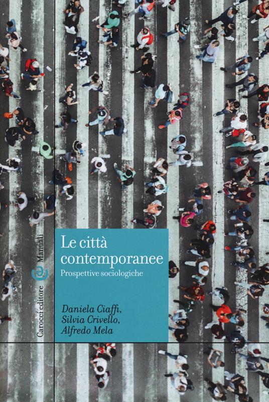 Le città contemporanee. Prospettive sociologiche - Daniela Ciaffi,Silvia Crivello,Alfredo Mela - copertina