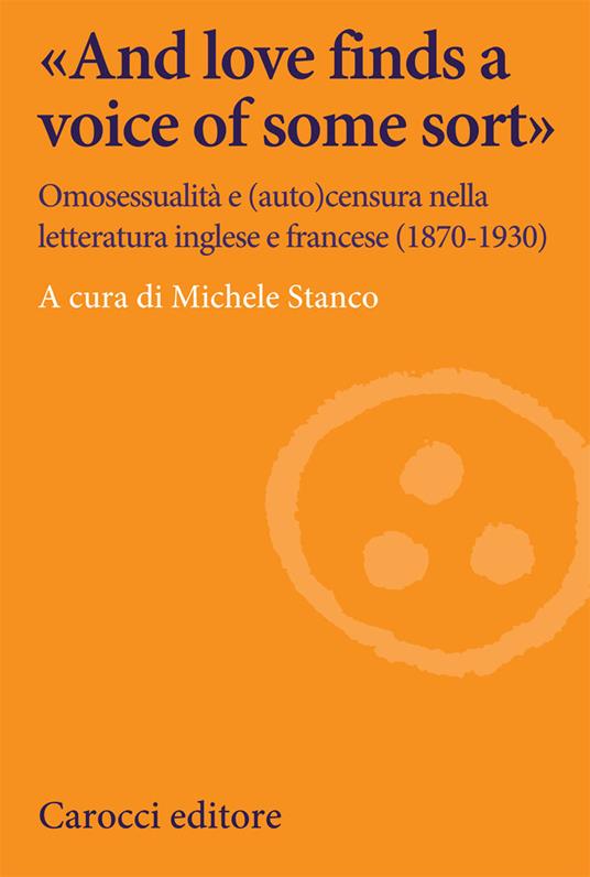 «And love finds a voice of some sort». Omosessualità e (auto)censura nella letteratura inglese e francese (1870-1930) - copertina