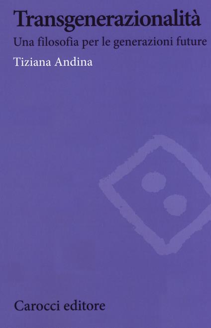 Transgenerazionalità. Una filosofia per le generazioni future - Tiziana Andina - copertina