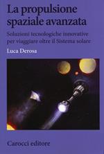 La propulsione spaziale avanzata. Soluzioni tecnologiche innovative per viaggiare oltre il Sistema solare