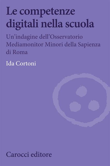 Le competenze digitali nella scuola. Un'indagine dell'Osservatorio Mediamonitor Minori della Sapienza di Roma - Ida Cortoni - copertina