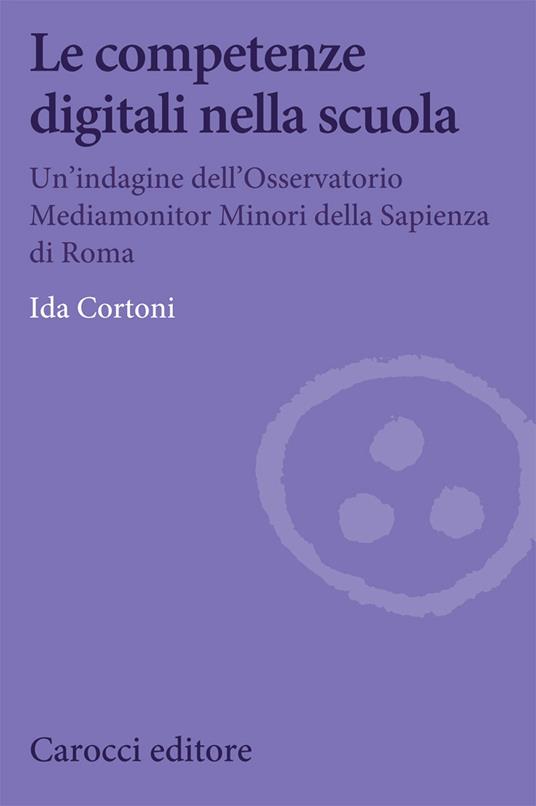 Le competenze digitali nella scuola. Un'indagine dell'Osservatorio Mediamonitor Minori della Sapienza di Roma - Ida Cortoni - copertina