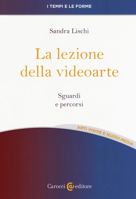 La lezione della videoarte. Sguardi e percorsi - Sandra Lischi - copertina