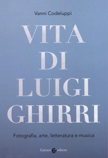 Vita di Luigi Ghirri. Fotografia, arte, letteratura e musica - Vanni Codeluppi - copertina