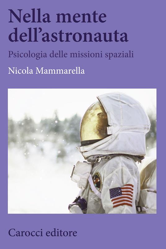 Nella mente dell'astronauta. Psicologia delle missioni spaziali - Nicola Mammarella - copertina