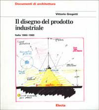 Il disegno del prodotto industriale. Italia (1860-1980). Ediz. illustrata - Vittorio Gregotti - copertina