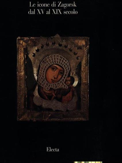 Le icone di Zagorsk dal XV al XIX secolo. Catalogo della mostra. Ediz. italiana e russa - copertina