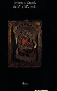 Le icone di Zagorsk dal XV al XIX secolo. Catalogo della mostra. Ediz. italiana e russa
