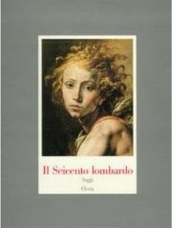Il Seicento lombardo. Dipinti, disegni, sculture. Ediz. illustrata - copertina