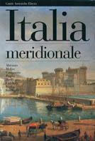 Italia meridionale. Abruzzo, Molise, Campania, Puglia, Basilicata, Calabria, Sicilia, Sardegna. Ediz. illustrata