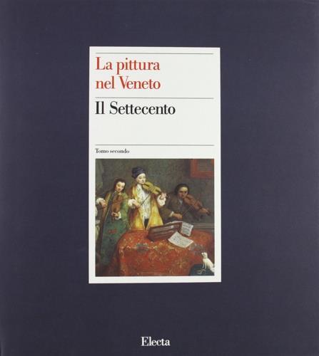 La pittura nel Veneto. Il Settecento. Ediz. illustrata. Vol. 2 - copertina
