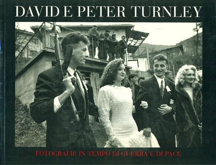 David and Peter Turnley. Fotografie in tempo di guerra e di pace. Catalogo della mostra (New York, giugno-settembre; Verona, settembre-novembre 1996). Ediz. illustrata - copertina