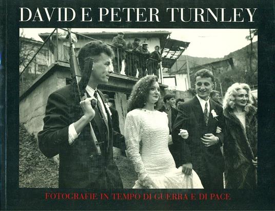 David and Peter Turnley. Fotografie in tempo di guerra e di pace. Catalogo della mostra (New York, giugno-settembre; Verona, settembre-novembre 1996). Ediz. illustrata - copertina