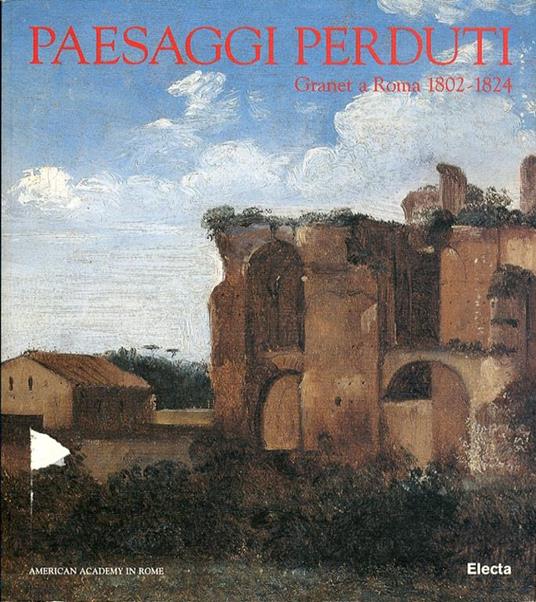 Francois-Marius Granet. Paesaggi perduti. Catalogo della mostra (Ro ma, Accademia americana, 29 ottobre 1996-12 gennaio 1997) - copertina
