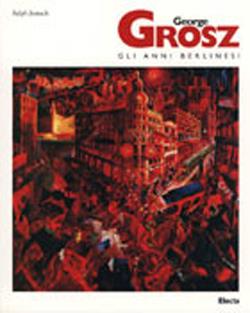 George Grosz. Gli anni berlinesi - Ralph Jentsch - copertina