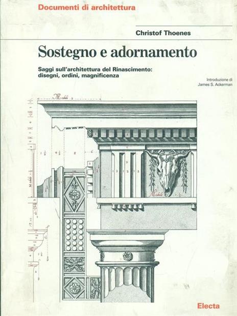 Sostegno e adornamento. Saggi sull'architettura del Rinascimento: disegni, ordini, magnificenza - Christof Thoenes,James S. Ackerman - 3