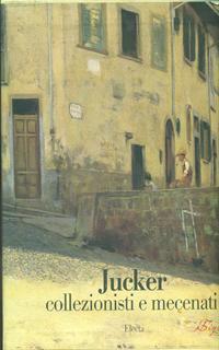 Jucker. Collezionisti e mecenati. Ediz. illustrata