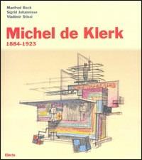 Michel de Klerk. 1884-1923 - Manfred Bock,Sigrid Johannisse,Vladimir Stissi - copertina