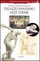 Palazzo Massimo alle Terme. Museo nazionale romano. Ediz. illustrata