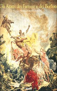 Gli arazzi dei Farnese e dei Borbone. La collezione dei secoli XVI-XVIII. Catalogo della mostra (Colorno, 1998)