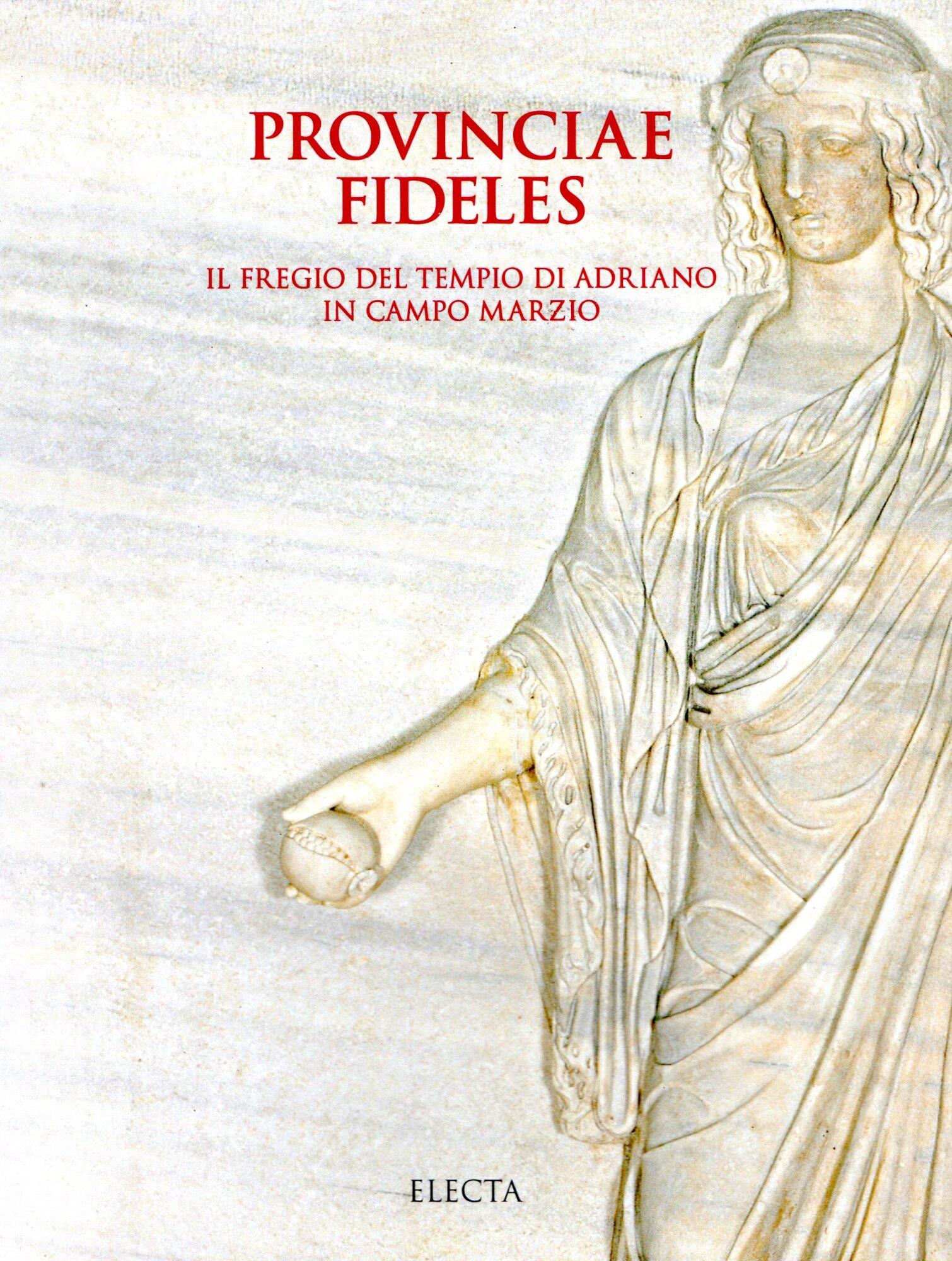 Provinciae fideles. Il fregio del tempio di Adriano in Campo Marzio (Roma, 1999). Ediz. illustrata