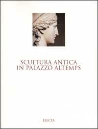 Scultura antica in Palazzo Altemps. Museo nazionale romano. Ediz. illustrata - copertina