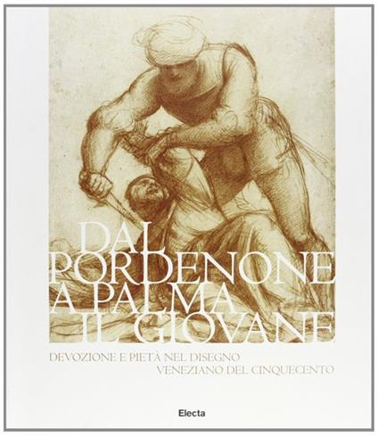 Da Pordenone a Palma il Giovane. Devozione e pietà nel disegno veneziano del '500. Catalogo della mostra (Pordenone, 15 ottobre-10 dicembre 2000). Ediz. illustrata - copertina