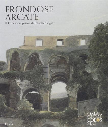 Frondose arcate. Il Colosseo prima dell'archeologia. Ediz. illustrata - copertina