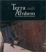 Terra di Arnhem. Le caverne della memoria - George Chaloupka,Viviano Domenici,Lucia Simion - copertina