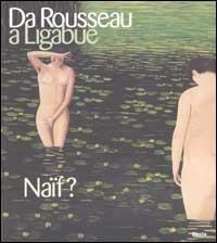 Da Rousseau a Ligabue. Naïf? Ediz. illustrata - copertina