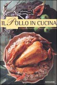 Il pollo in cucina. Le ricette irrinunciabili a base di pollo e di tacchino. Ediz. illustrata
