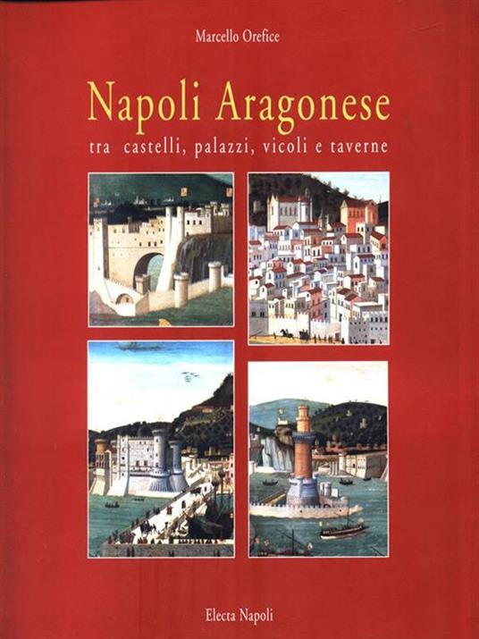 Napoli aragonese. Tra castelli, palazzi, vicoli e taverne - Marcello Orefice - copertina