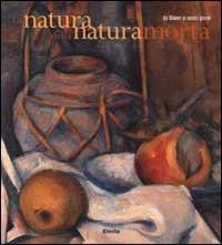 La natura della natura morta. Da Manet ai nostri giorni. Ediz. illustrata - copertina