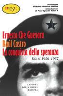 La conquista della speranza. Diari inediti (1956-1957) - Ernesto Che Guevara,Raúl Castro - copertina