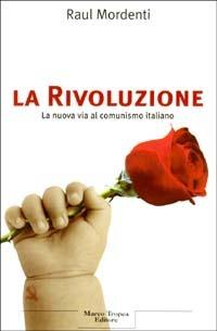La Rivoluzione. La nuova via al comunismo italiano - Raul Mordenti - copertina